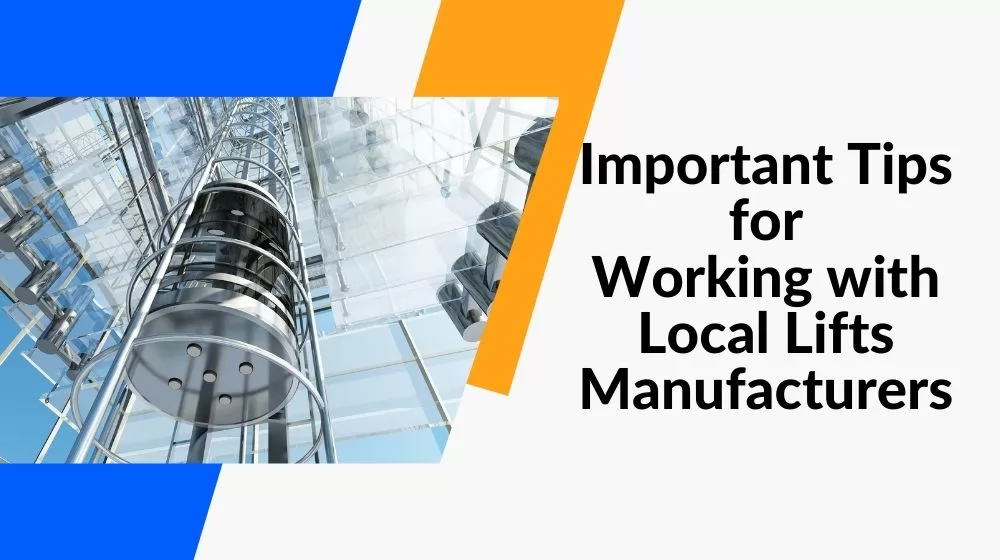 Important tips for working with local lifts manufacturers